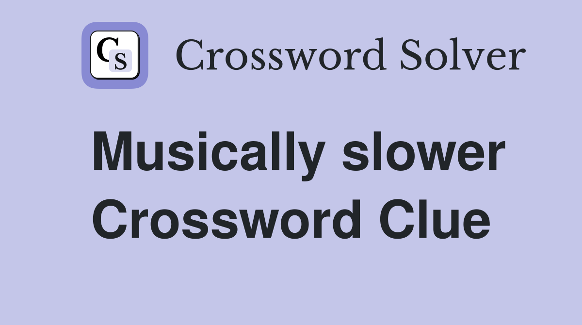 Musically slower Crossword Clue