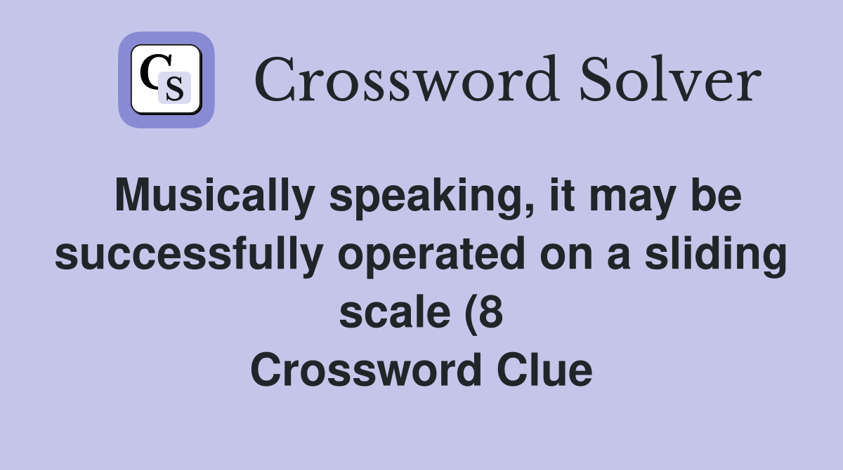 Musically speaking it may be successfully operated on a sliding scale Musically speaking it may be successfully operated on a sliding scale