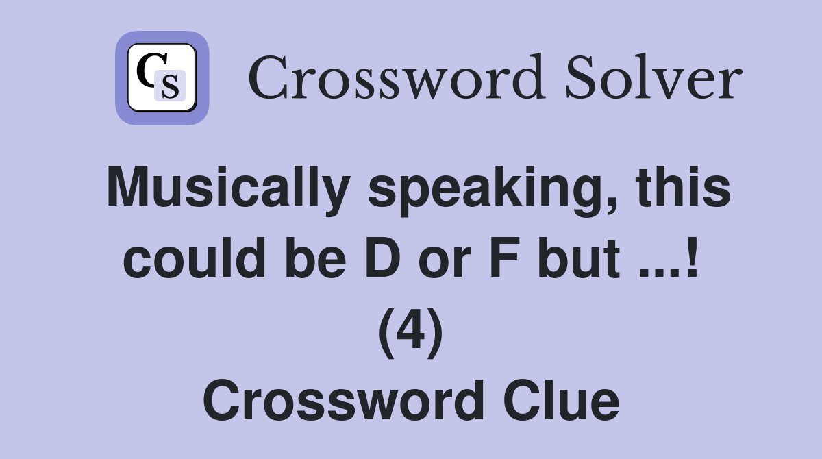 Musically speaking, this could be D or F but ...! (4) Crossword Clue