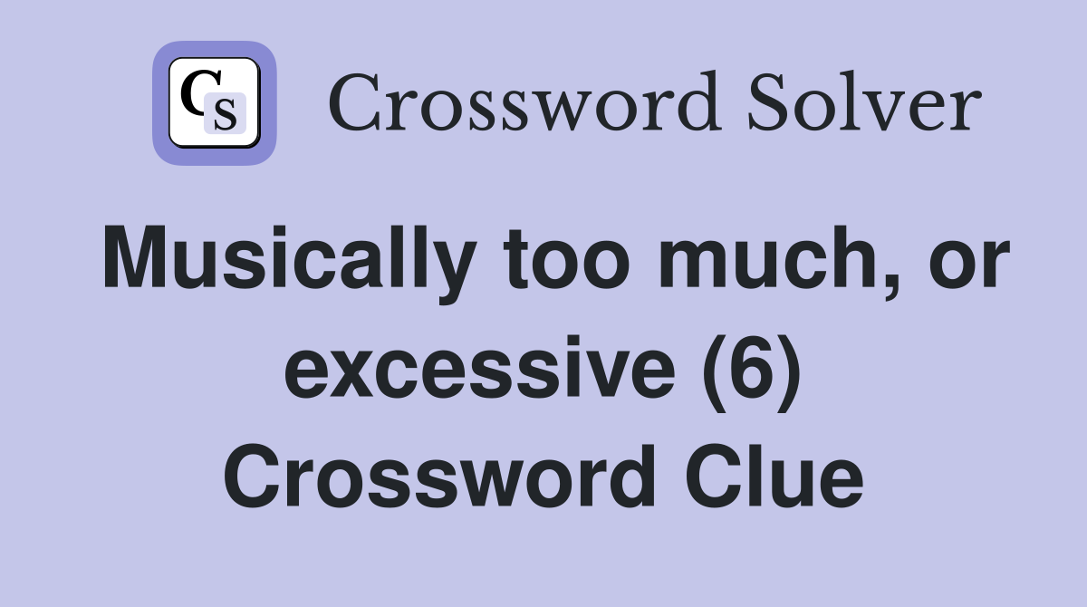 Musically too much, or excessive (6) Crossword Clue