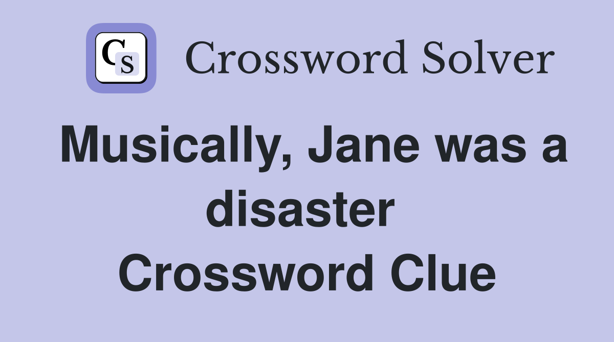 Musically, Jane was a disaster  Crossword Clue