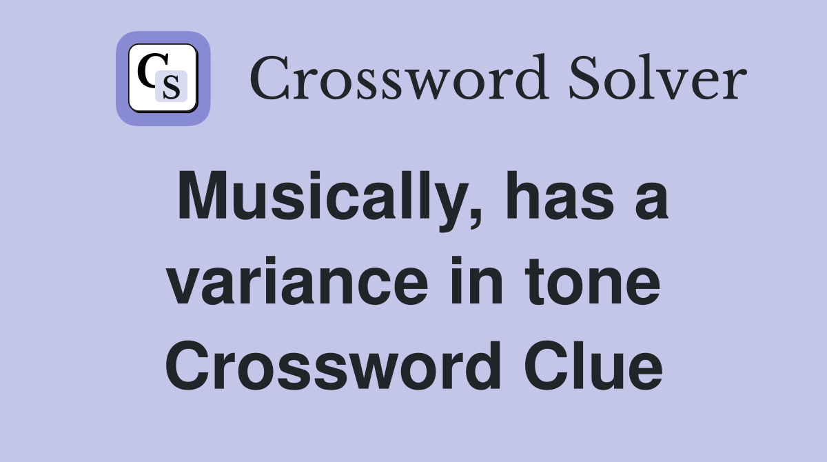 Musically, has a variance in tone Crossword Clue
