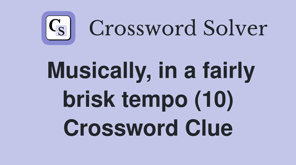 Musically, in a fairly brisk tempo (10) Crossword Clue