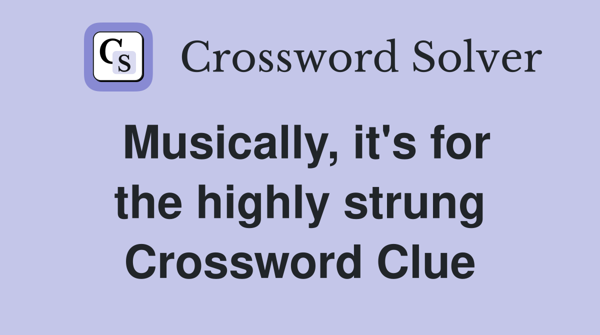 Musically, it's for the highly strung Crossword Clue
