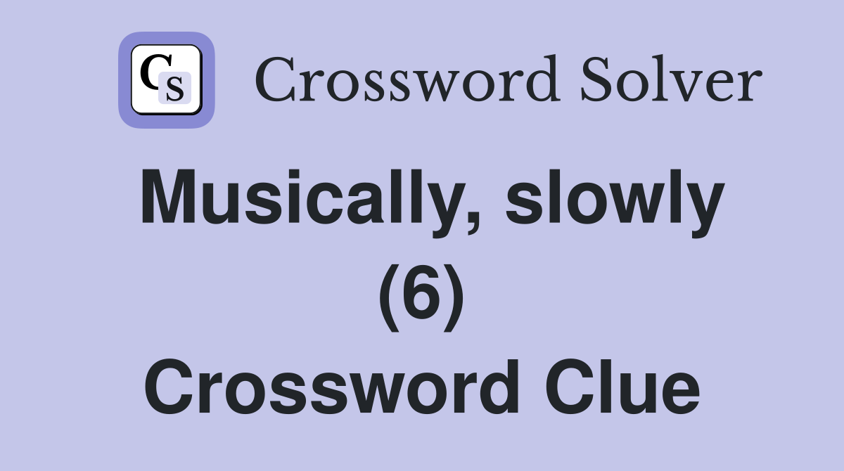 Musically, slowly (6) Crossword Clue