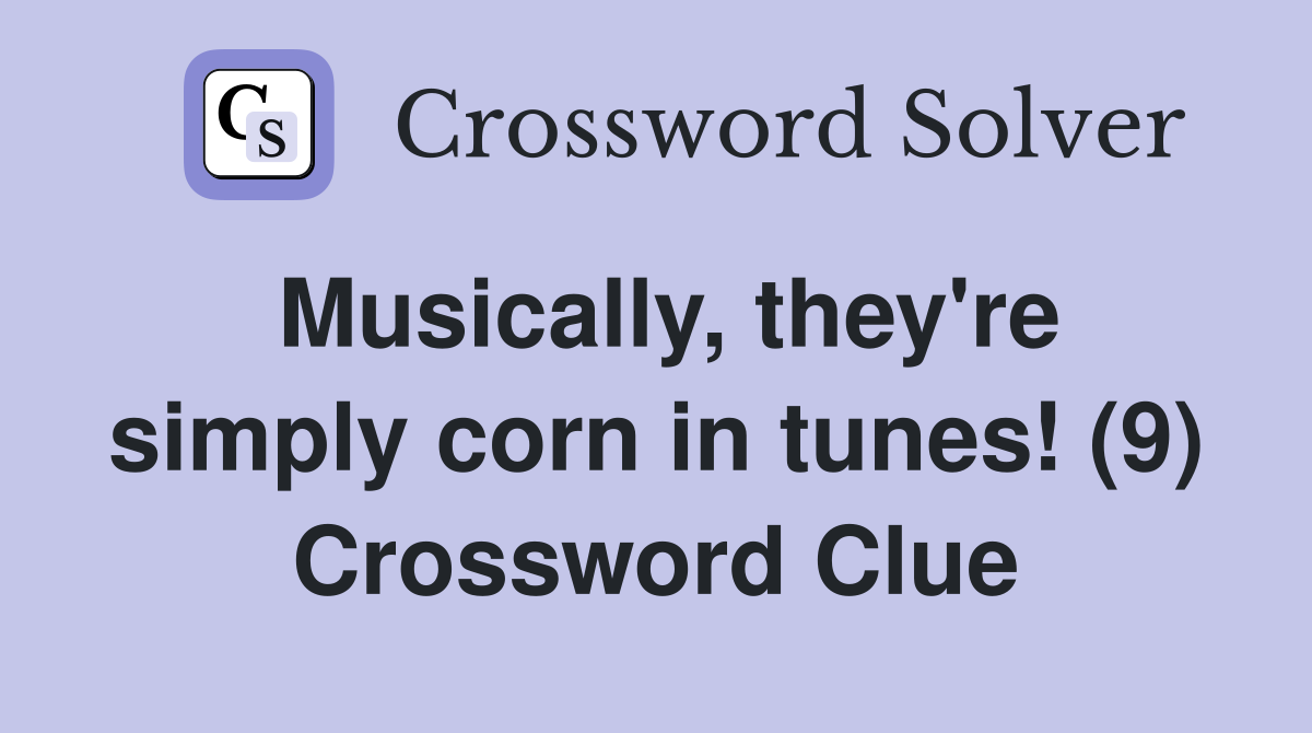Musically, they're simply corn in tunes! (9) Crossword Clue