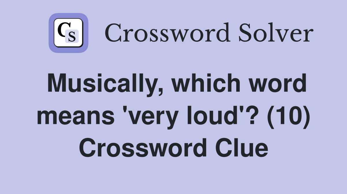 Musically, which word means 'very loud'? (10) Crossword Clue