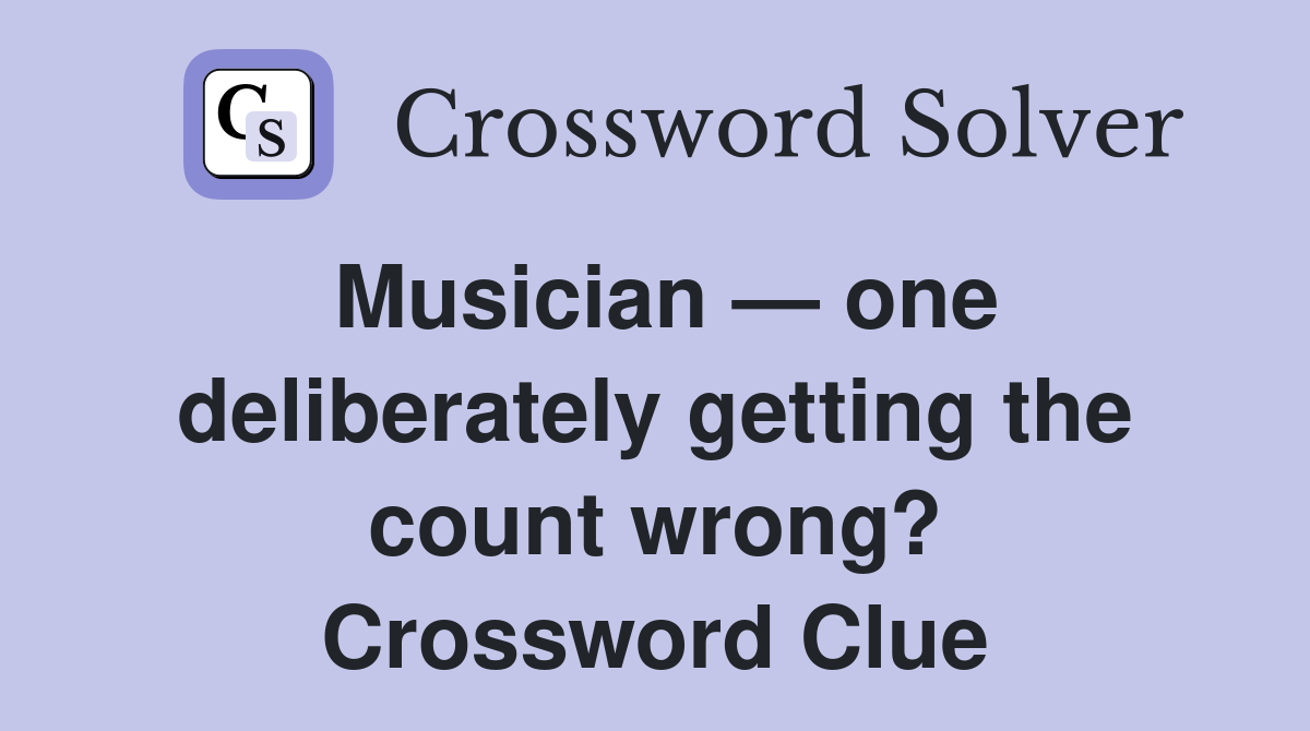 Musician — one deliberately getting the count wrong? Crossword Clue