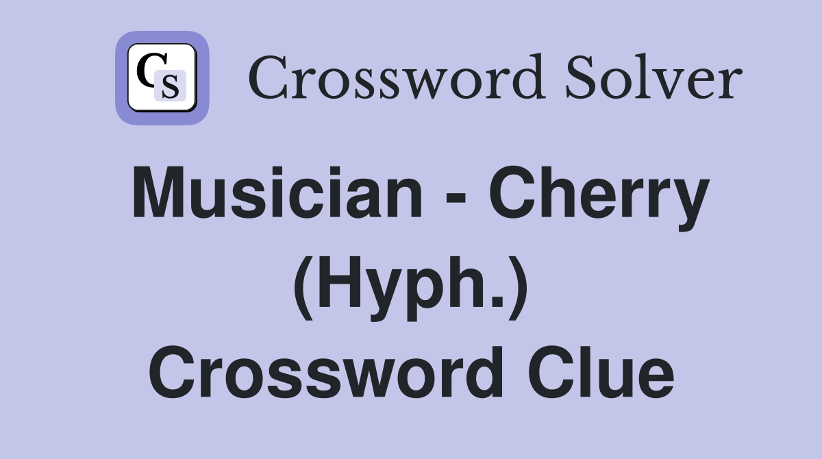 Musician Cherry (Hyph ) Crossword Clue Answers Crossword Solver