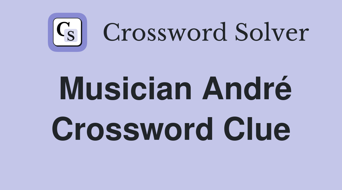 Musician André Crossword Clue