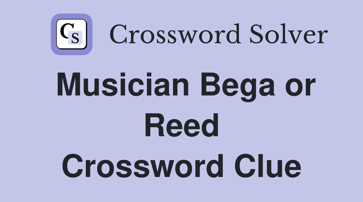 Musician Bega or Reed Crossword Clue