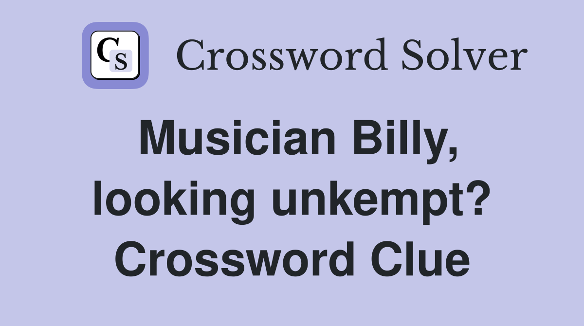 Musician Billy, looking unkempt? Crossword Clue