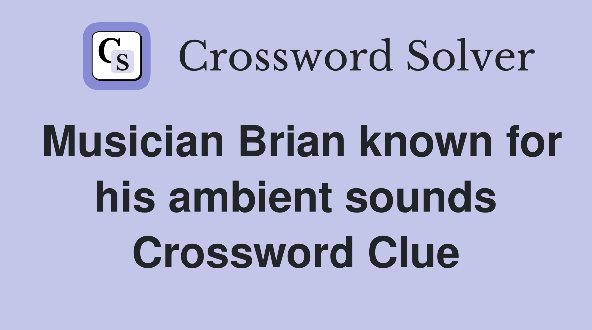 Musician Brian known for his ambient sounds Crossword Clue