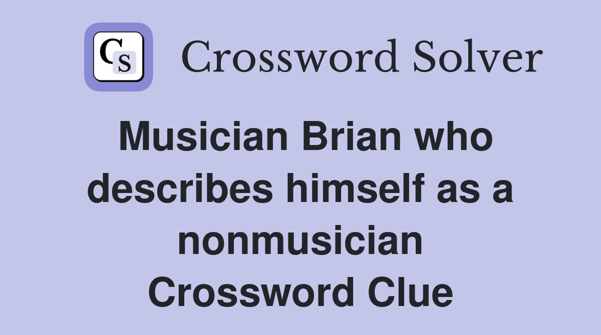 Musician Brian who describes himself as a nonmusician Crossword Clue