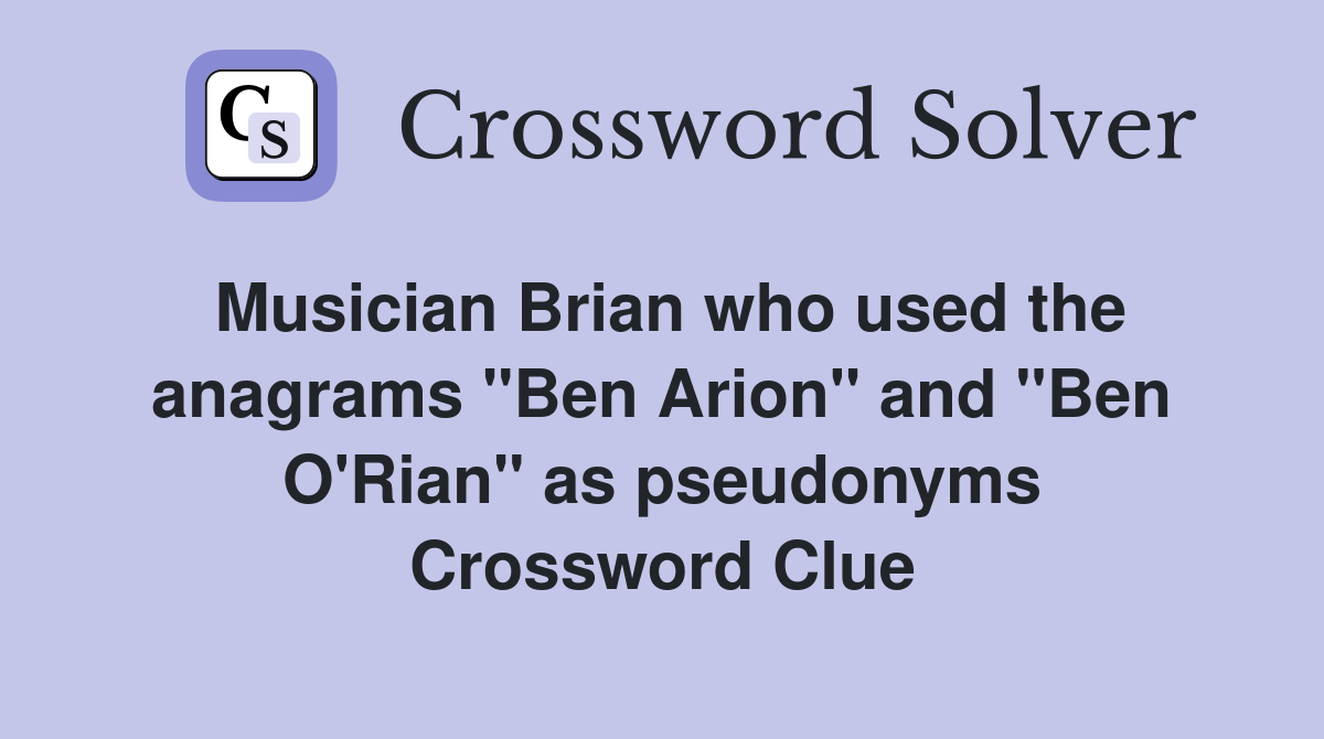 Musician Brian who used the anagrams "Ben Arion" and "Ben O'Rian" as pseudonyms Crossword Clue