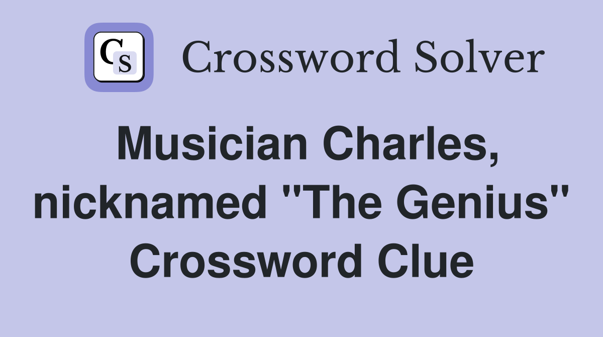 Musician Charles, nicknamed "The Genius" Crossword Clue