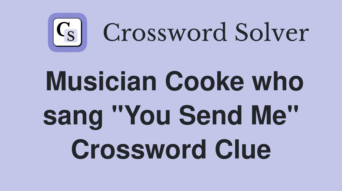 Musician Cooke who sang "You Send Me" Crossword Clue