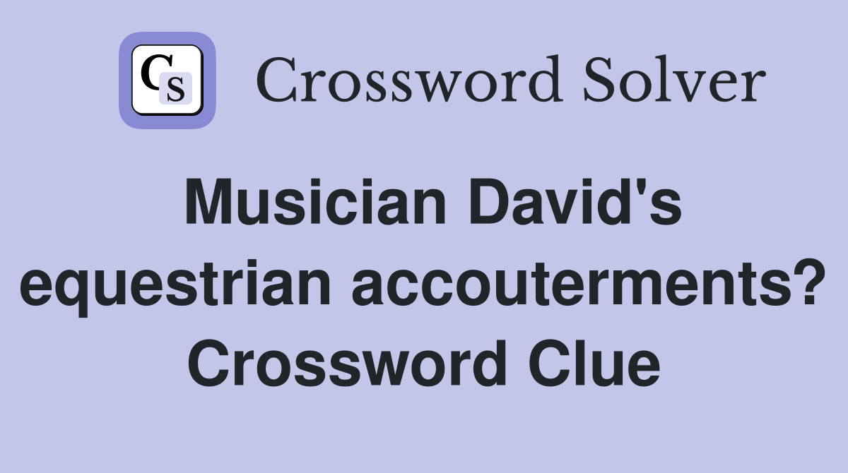 Musician David's equestrian accouterments? Crossword Clue