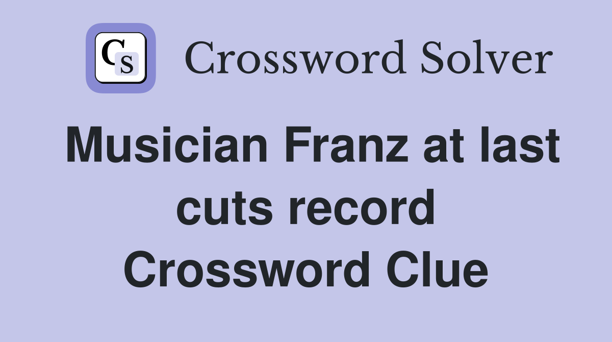Musician Franz at last cuts record Crossword Clue