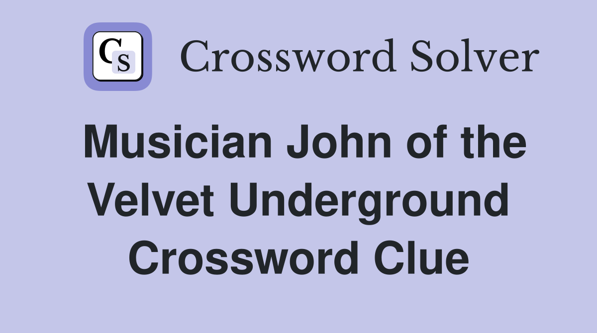 Musician John of the Velvet Underground Crossword Clue
