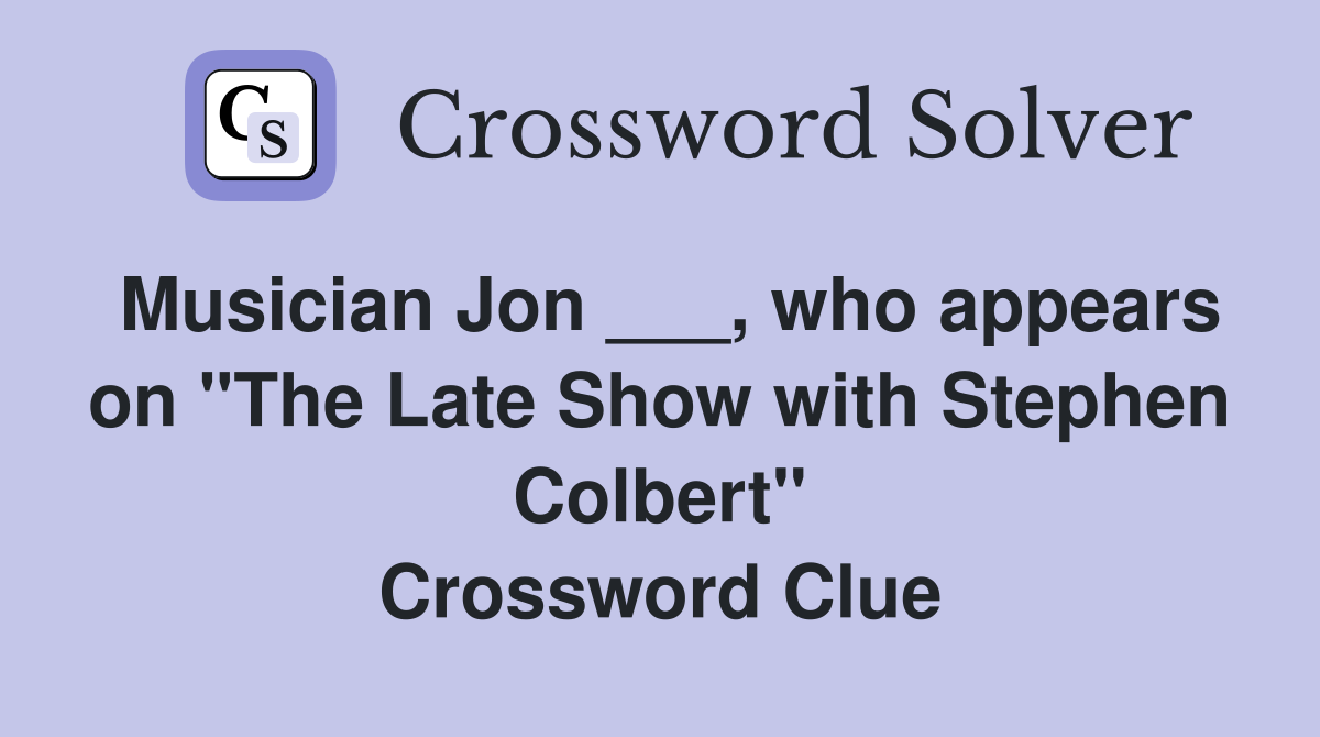 Musician Jon ___, who appears on "The Late Show with Stephen Colbert" Crossword Clue