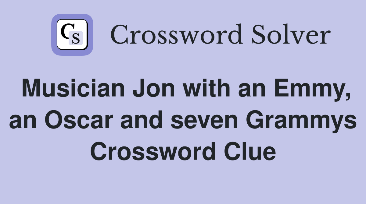 Musician Jon with an Emmy, an Oscar and seven Grammys Crossword Clue
