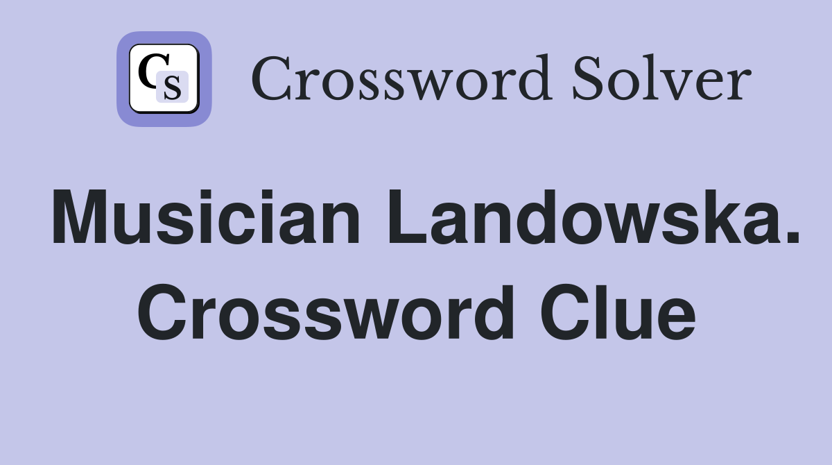 Musician Landowska. Crossword Clue