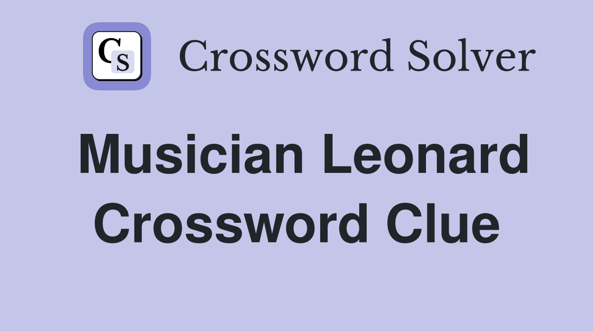 Musician Leonard Crossword Clue