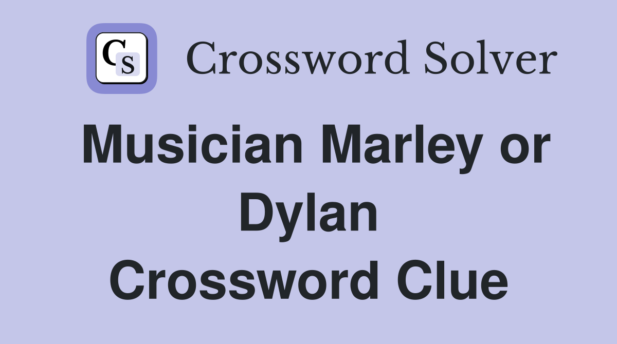 Musician Marley or Dylan Crossword Clue
