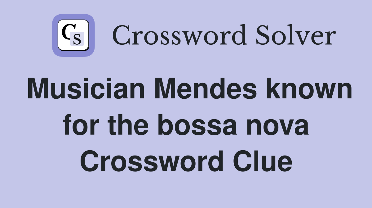 Musician Mendes known for the bossa nova Crossword Clue