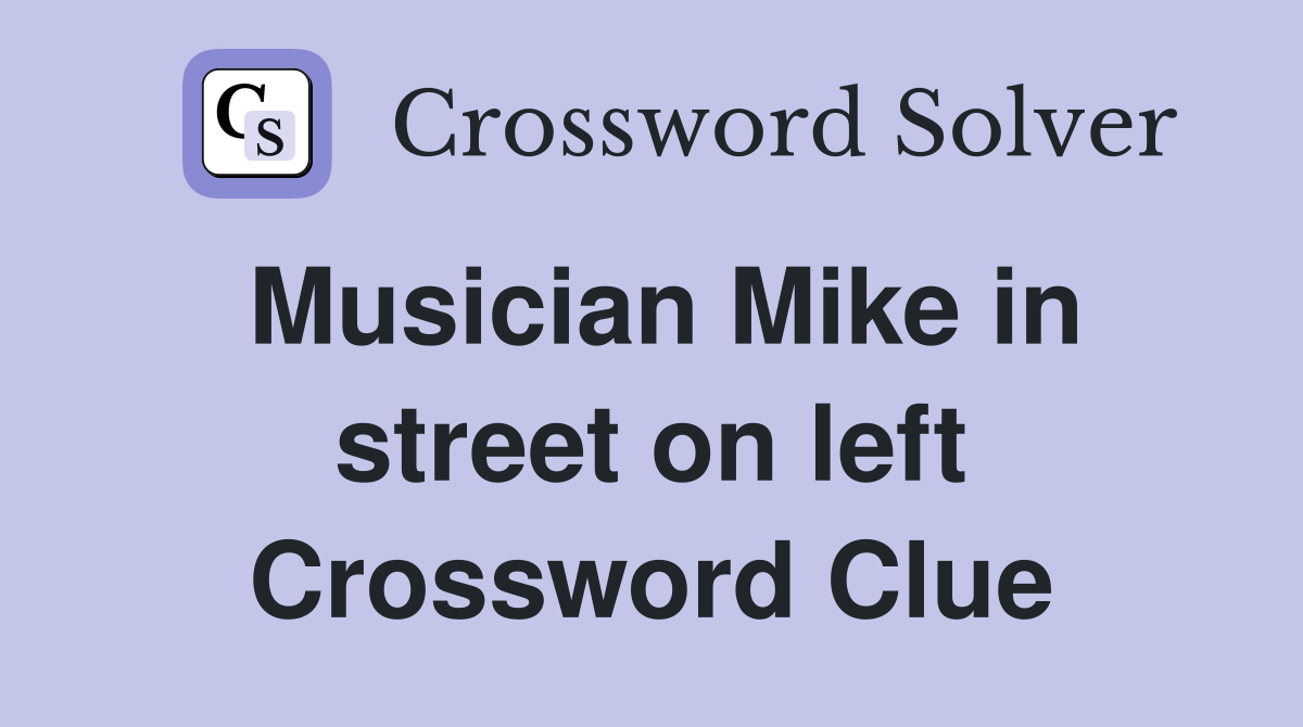 Musician Mike in street on left Crossword Clue