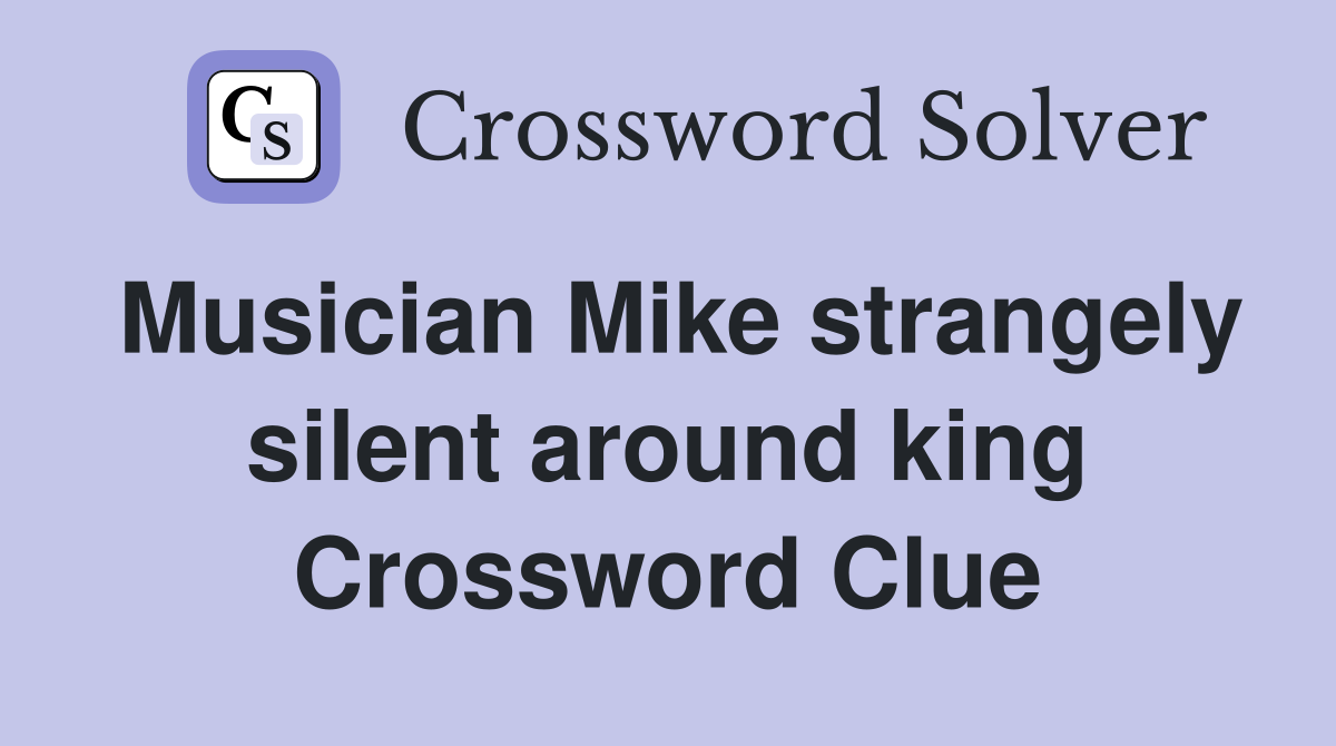 Musician Mike strangely silent around king Crossword Clue