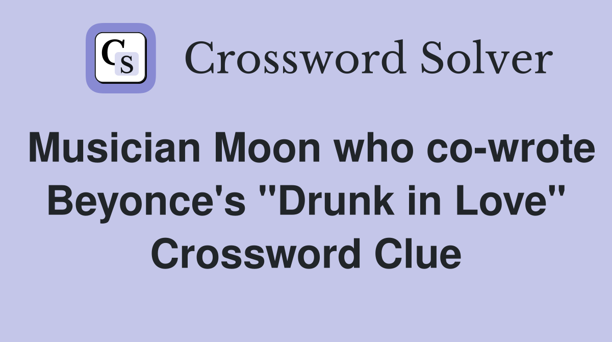 Musician Moon who co-wrote Beyonce's "Drunk in Love" Crossword Clue