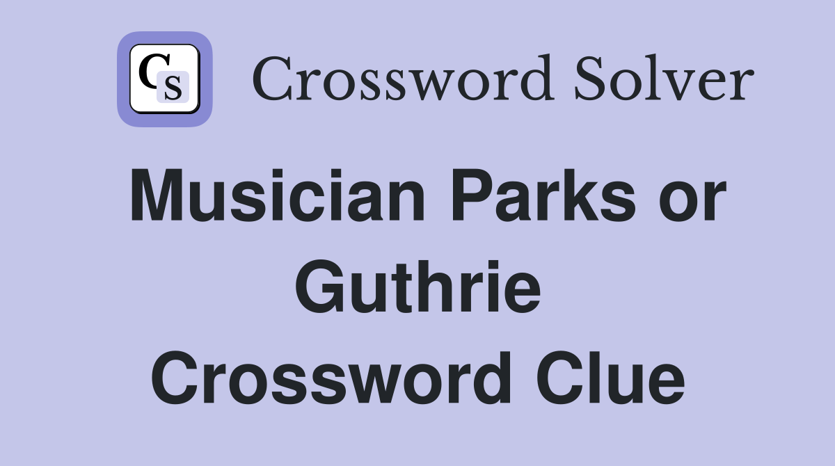 Musician Parks or Guthrie Crossword Clue