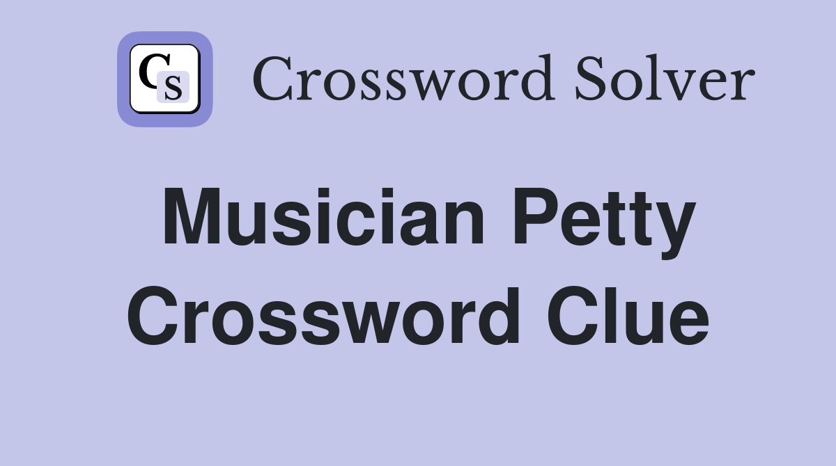 Musician Petty Crossword Clue