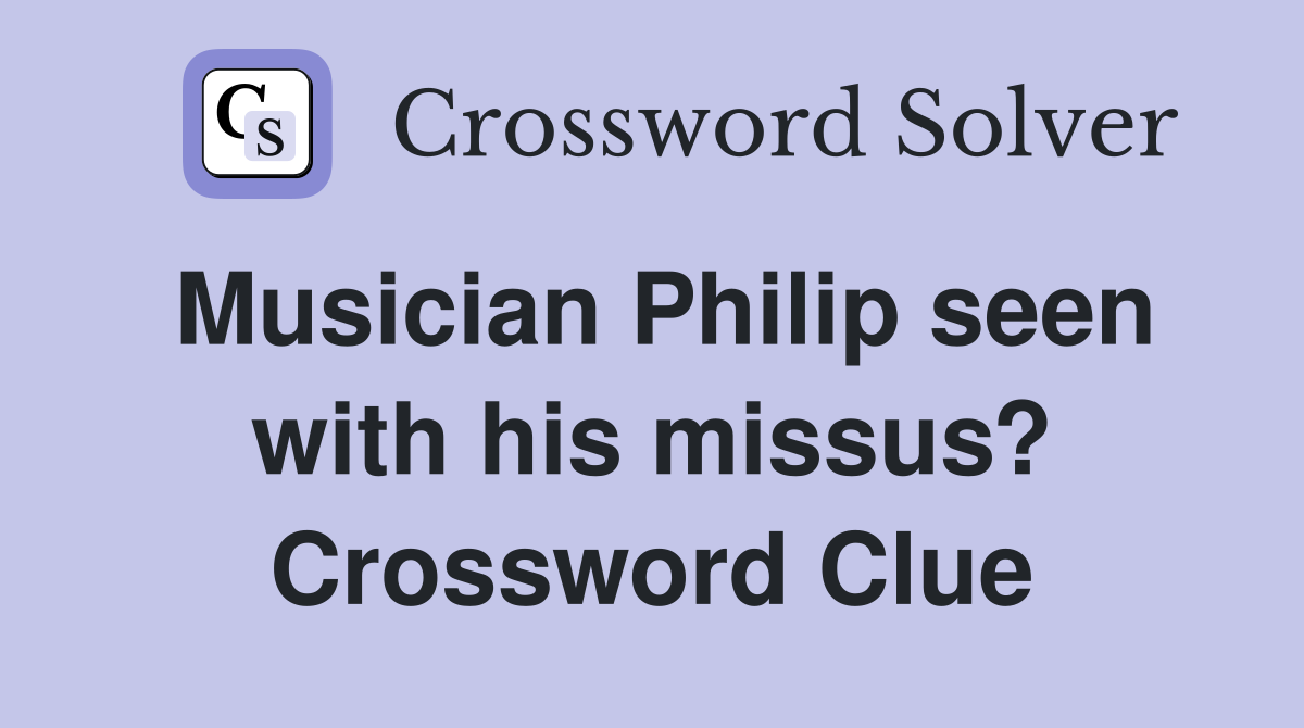 Musician Philip seen with his missus? Crossword Clue
