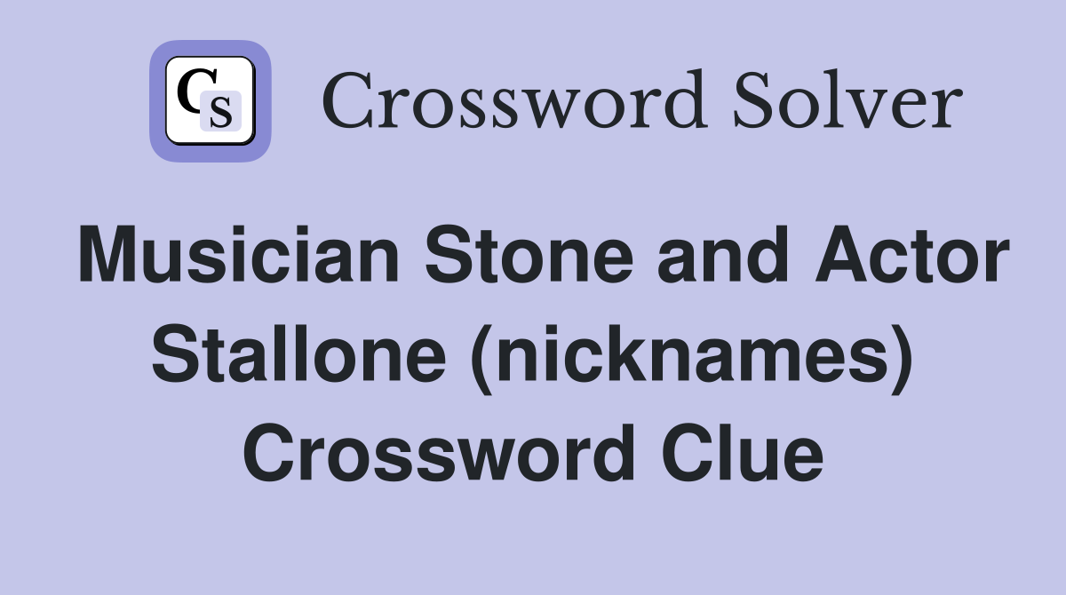 Musician Stone and Actor Stallone (nicknames) Crossword Clue