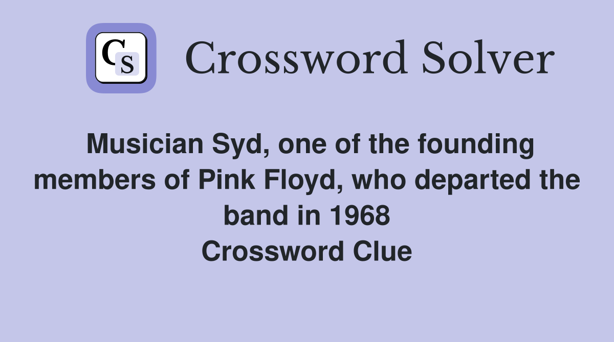 Musician Syd, one of the founding members of Pink Floyd, who departed the band in 1968 Crossword Clue