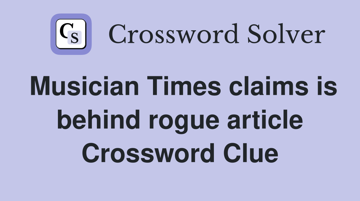 Musician Times claims is behind rogue article Crossword Clue