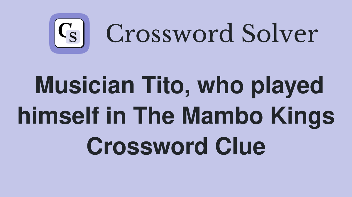 Musician Tito, who played himself in The Mambo Kings Crossword Clue