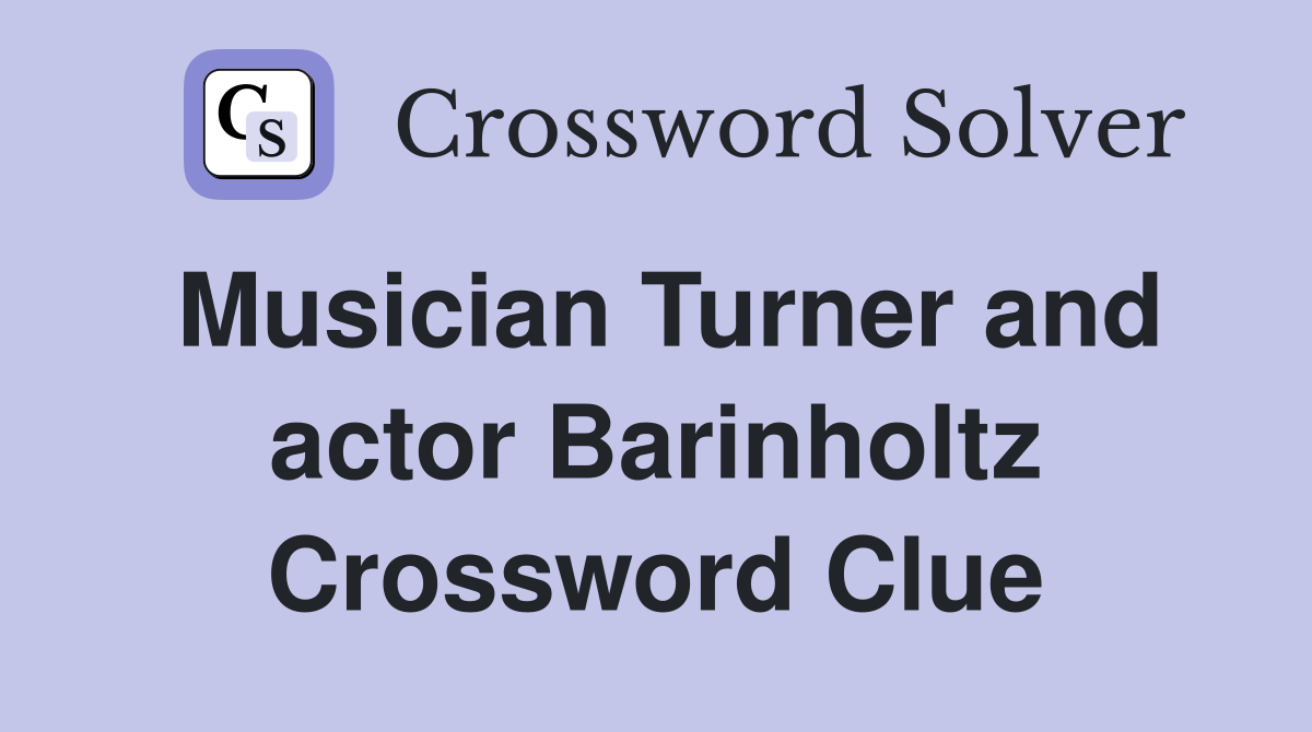 Musician Turner and actor Barinholtz Crossword Clue