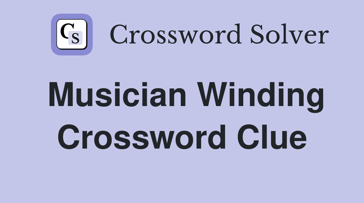 Musician Winding Crossword Clue