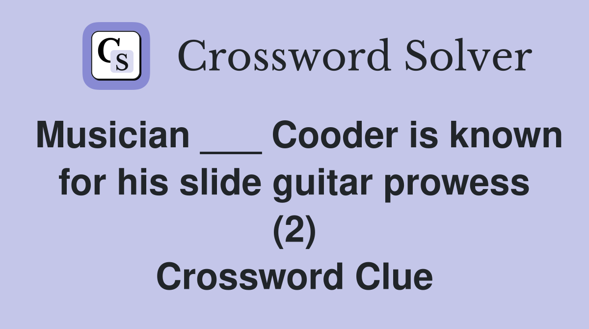 Musician ___ Cooder is known for his slide guitar prowess (2) Crossword Clue