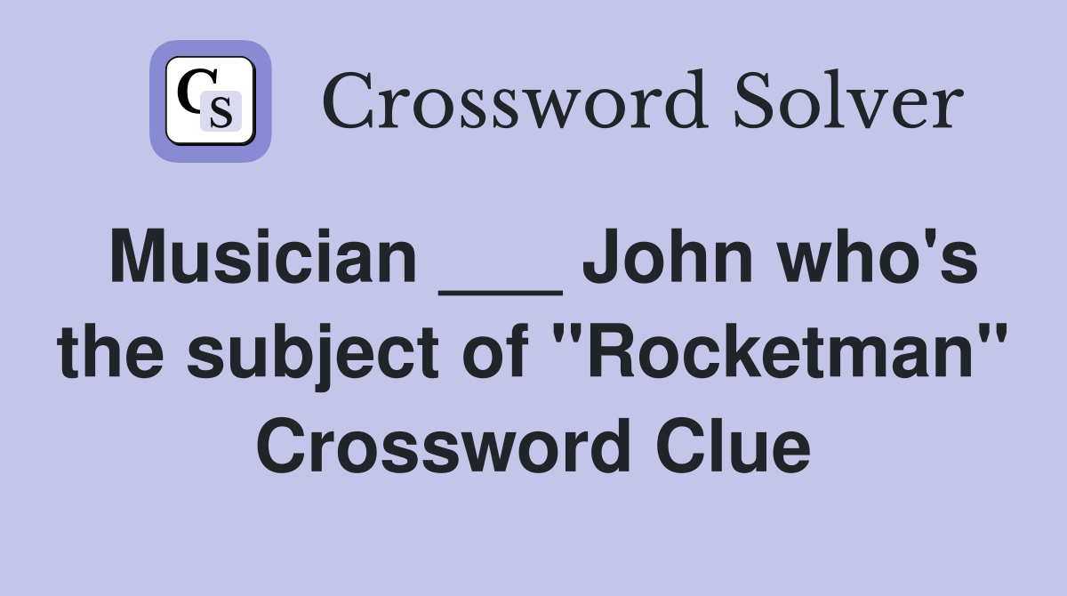 Musician ___ John who's the subject of "Rocketman" Crossword Clue
