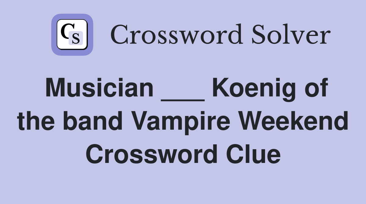 Musician ___ Koenig of the band Vampire Weekend Crossword Clue