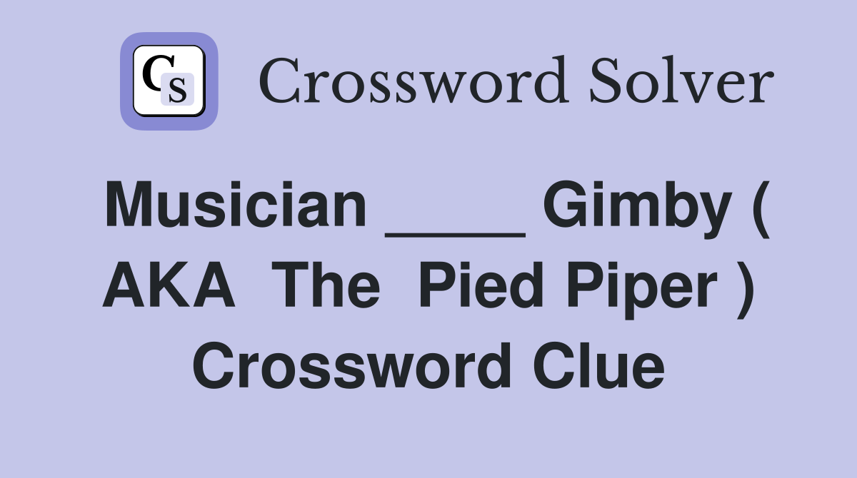 Musician ____ Gimby ( AKA  The  Pied Piper ) Crossword Clue