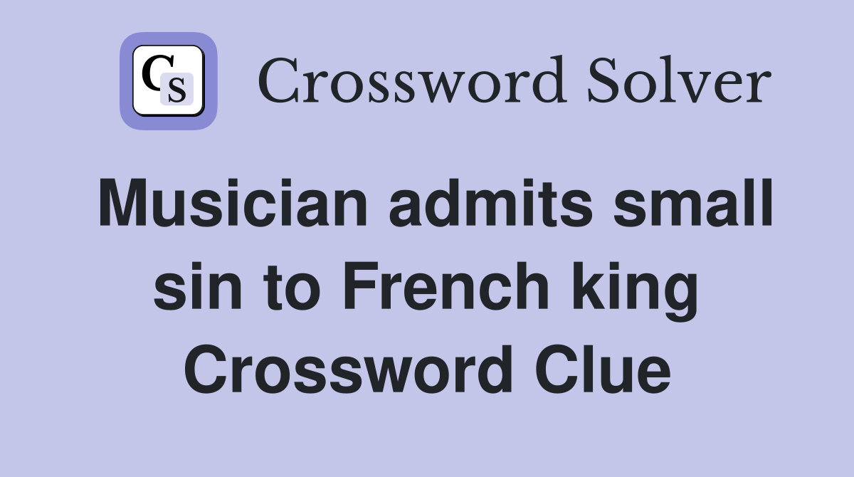 Musician admits small sin to French king Crossword Clue