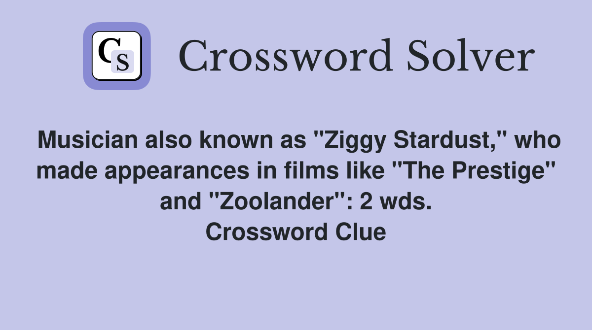Musician also known as "Ziggy Stardust," who made appearances in films like "The Prestige" and "Zoolander": 2 wds. Crossword Clue