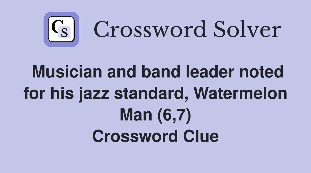 Musician and band leader noted for his jazz standard, Watermelon Man (6,7) Crossword Clue