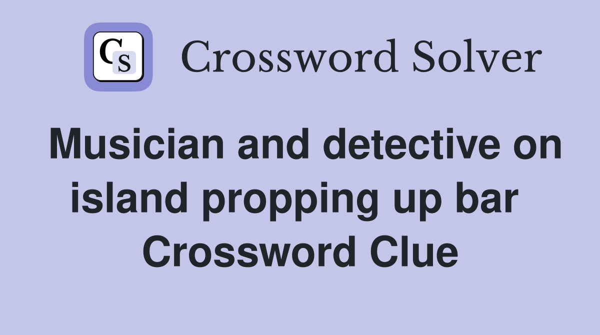 Musician and detective on island propping up bar  Crossword Clue
